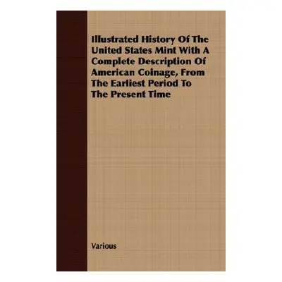 "Illustrated History Of The United States Mint With A Complete Description Of American Coinage, 