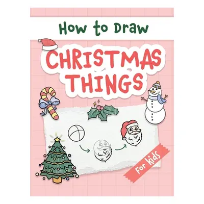 "How to Draw Christmas Things: Easy and Simple Step-by-Step Guide to Drawing Festive Christmas T