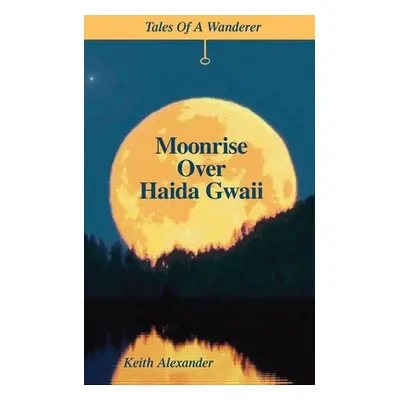 "Moonrise Over Haida Gwaii: Tales of a Wanderer" - "" ("Alexander Keith")