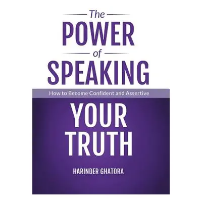 "The Power of Speaking Your Truth: How to Become Confident and Assertive" - "" ("Ghatora Harinde