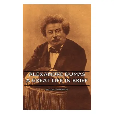 "Alexandre Dumas - A Great Life in Brief" - "" ("Maurois Andre")