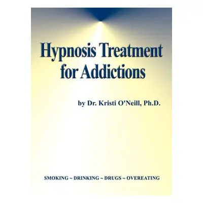 "Hypnosis Treatment for Addictions" - "" ("O'Neill Kristi")