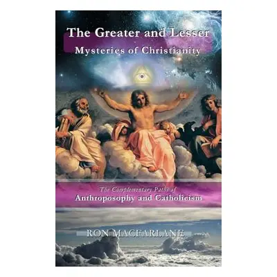 "The Greater and Lesser Mysteries of Christianity: The Complementary Paths of Anthroposophy and 