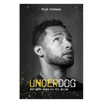 "Underdog: Rise Above When You Feel Below" - "" ("Graham Nick")