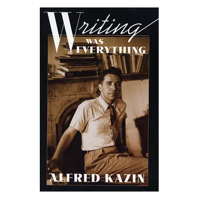 "Writing Was Everything" - "" ("Kazin Alfred")