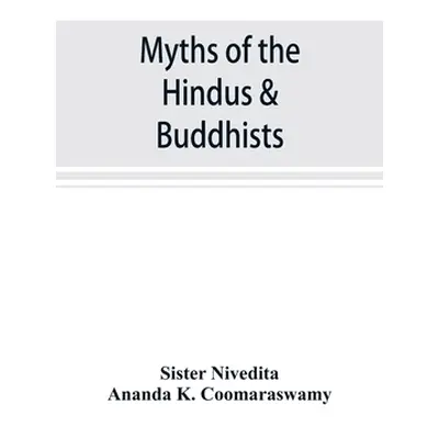 "Myths of the Hindus & Buddhists" - "" ("Nivedita Sister")