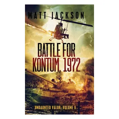 "Battle of Kontum, 1972" - "" ("Jackson Matt")