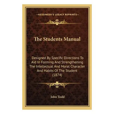 "The Students Manual: Designed By Specific Directions To Aid In Forming And Strengthening The In