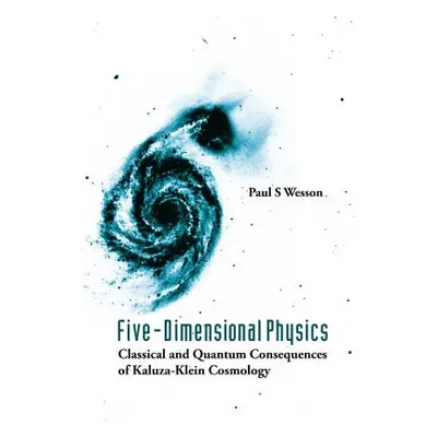 "Five-Dimensional Physics: Classical and Quantum Consequences of Kaluza-Klein Cosmology" - "" ("