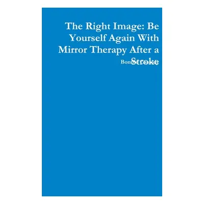 "The Right Image: Be Yourself Again With Mirror Therapy After a Stroke" - "" ("Cassidy Bonnie")