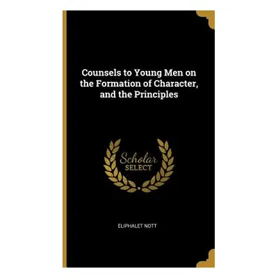 "Counsels to Young Men on the Formation of Character, and the Principles" - "" ("Nott Eliphalet"