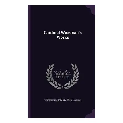 "Cardinal Wiseman's Works" - "" ("Wiseman Nicholas Patrick")