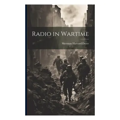 "Radio in Wartime" - "" ("Dryer Sherman Harvard")