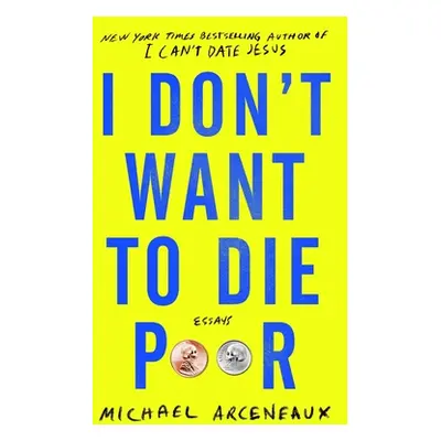 "I Don't Want to Die Poor: Essays" - "" ("Arceneaux Michael")