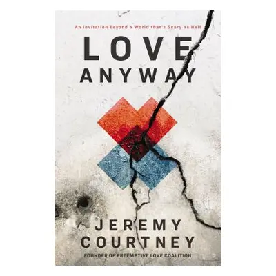 "Love Anyway: An Invitation Beyond a World That's Scary as Hell" - "" ("Courtney Jeremy")