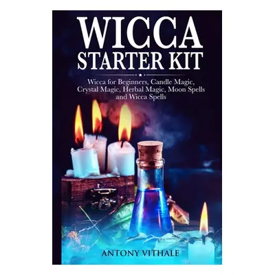 "Wicca for Beginners: Candle, Crystal Magic, Herbal, Moon Spells and Wicca Spells" - "" ("Vithal