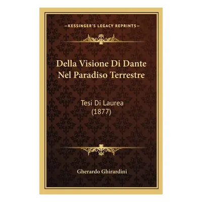 "Della Visione Di Dante Nel Paradiso Terrestre: Tesi Di Laurea (1877)" - "" ("Ghirardini Gherard