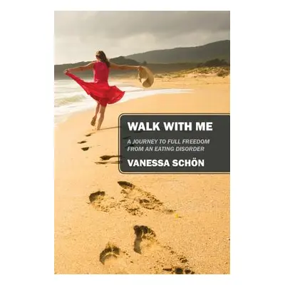 "Walk with Me: A Journey to Full Freedom from an Eating Disorder" - "" ("Schon Vanessa")