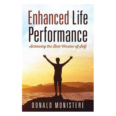 "Enhanced Life Performance: Achieving the Best Version of Self" - "" ("Monistere Donald")