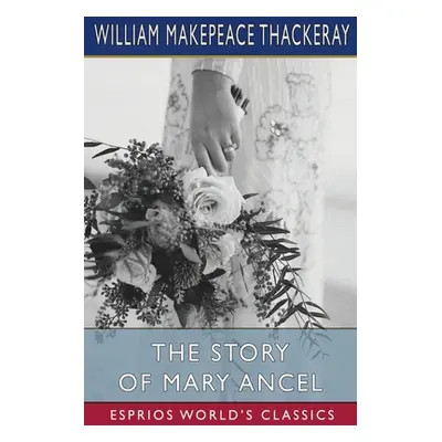 "The Story of Mary Ancel (Esprios Classics)" - "" ("Thackeray William Makepeace")