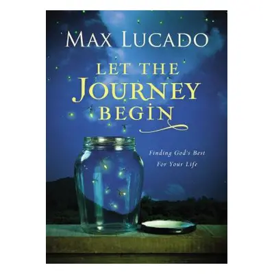 "Let the Journey Begin: Finding God's Best for Your Life" - "" ("Lucado Max")