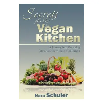 "Secrets of My Vegan Kitchen: A Journey into Reversing My Diabetes without Medication" - "" ("Na