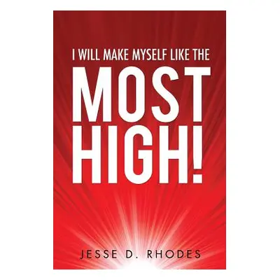 "I Will Make Myself Like the Most High!" - "" ("Rhodes Jesse D.")