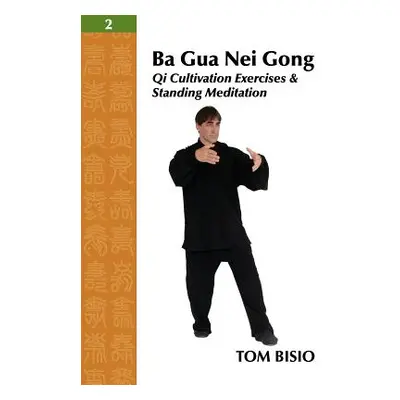 "Ba Gua Nei Gong Vol. 2: Qi Cultivation Exercises and Standing Meditation" - "" ("Bisio Tom")