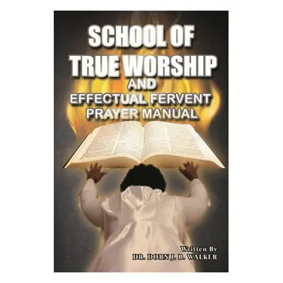 "School of True Worship and Effectual Fervent Prayer Manual" - "" ("Walker Dorn B.")