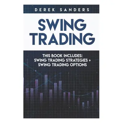 "Swing Trading: Swing Trading Strategies + Swing Trading Options" - "" ("Sanders Derek")