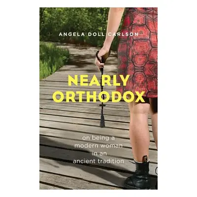 "Nearly Orthodox: On Being a Modern Woman in an Ancient Tradition" - "" ("Carlson Angela Doll")