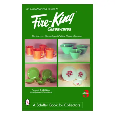 "An Unauthorized Guide to Fire-King(r) Glasswares" - "" ("Clements Monica Lynn")