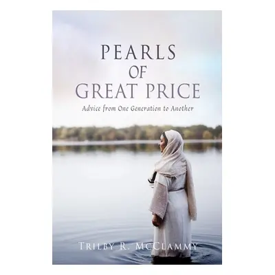 "Pearls of Great Price: Advice from One Generation to Another" - "" ("McClammy Trilby R.")