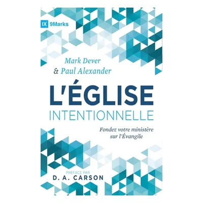 "L'glise intentionnelle (The Deliberate Church): Fondez votre ministre sur l'vangile" - "" ("Ale