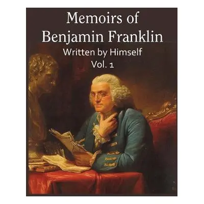 "Memoirs of Benjamin Franklin; Written by Himself Vol. 1" - "" ("Franklin Benjamin")