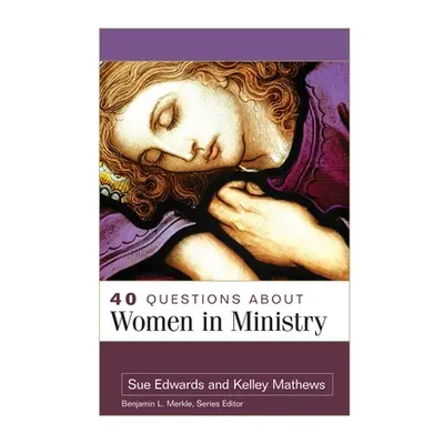 "40 Questions about Women in Ministry" - "" ("Mathews Kelley")