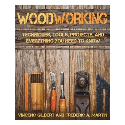 "Woodworking: Techniques, Tools, Projects, and Everything You Need to Know" - "" ("Gilbert Vicen