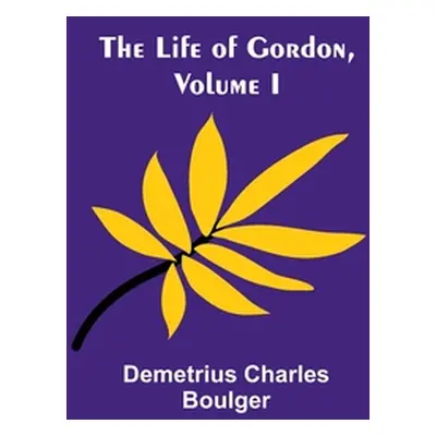 "The Life of Gordon, Volume I" - "" ("Charles Boulger Demetrius")