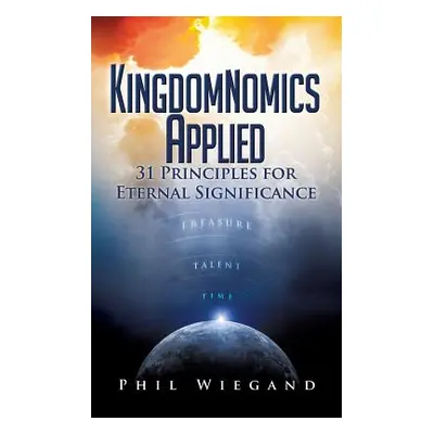 "Kingdomnomics Applied" - "" ("Wiegand Phil")