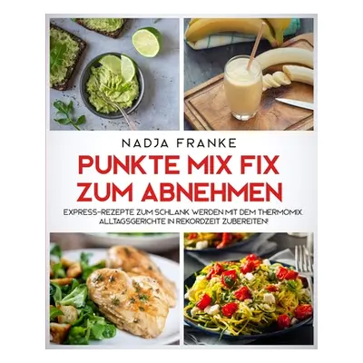 "Punkte Mix Fix zum Abnehmen: Express-Rezepte zum schlank werden mit dem Thermomix. Alltagsgeric