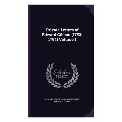 "Private Letters of Edward Gibbon (1753-1794) Volume 1" - "" ("Gibbon Edward")