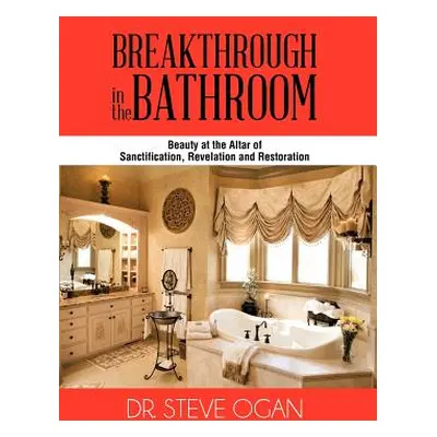 "Breakthrough in the Bathroom: Beauty at the Altar of Sanctification, Revelation and Restoration