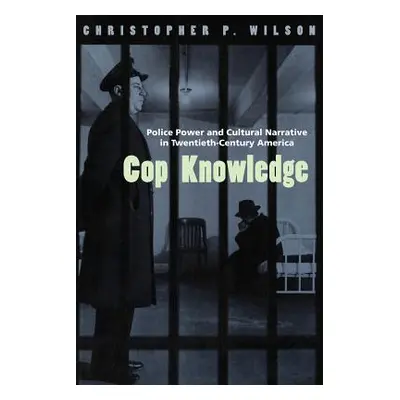 "Cop Knowledge: Police Power and Cultural Narrative in Twentieth-Century America" - "" ("Wilson 