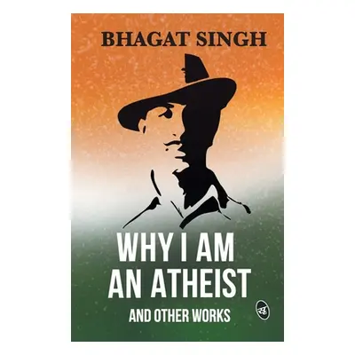 "Why I am an Atheist and Other Works" - "" ("Singh Bhagat")