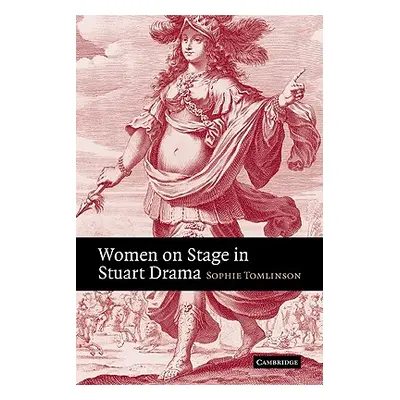 "Women on Stage in Stuart Drama" - "" ("Tomlinson Sophie")