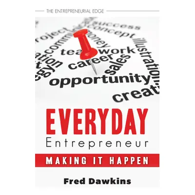 "Everyday Entrepreneur: Making It Happen" - "" ("Dawkins Fred")