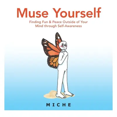 "Muse Yourself: Finding Fun & Peace Outside of Your Mind Through Self-Awareness" - "" ("Miche")