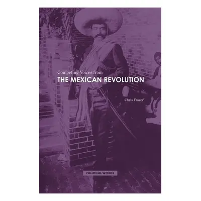 "Competing Voices from the Mexican Revolution" - "" ("Frazer Chris")