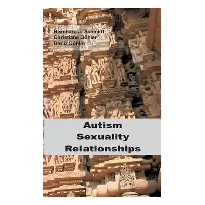 "Autism - Sexuality - Relationships" - "" ("Schmidt Bernhard J.")