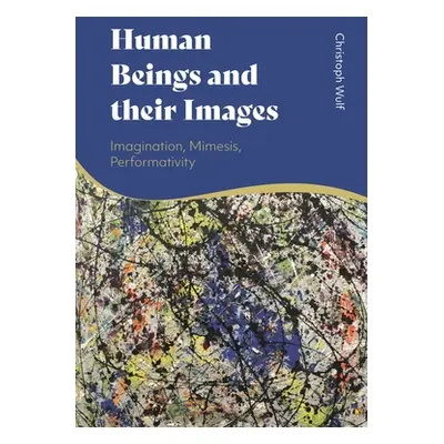 "Human Beings and their Images: Imagination, Mimesis, Performativity" - "" ("Wulf Christoph")